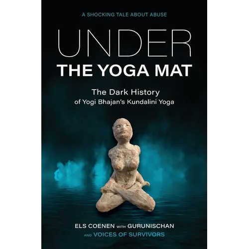 Under the Yoga Mat: The Dark History of Yogi Bhajan's Kundalini Yoga - Paperback