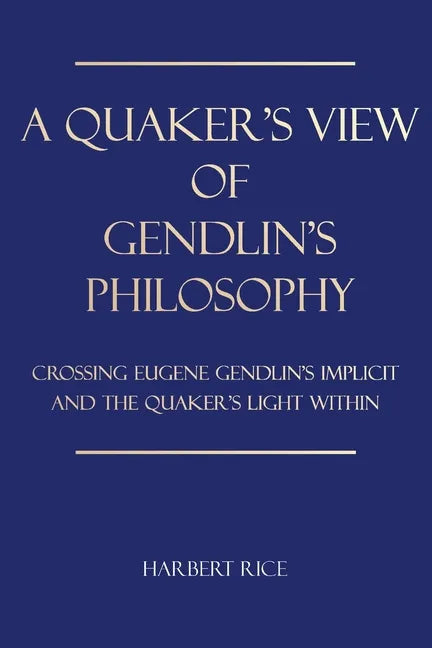 A Quaker's View Of Gendlin's Philosophy: Crossing Eugene Gendlin's Implicit And TheQuakers Light Within - Paperback