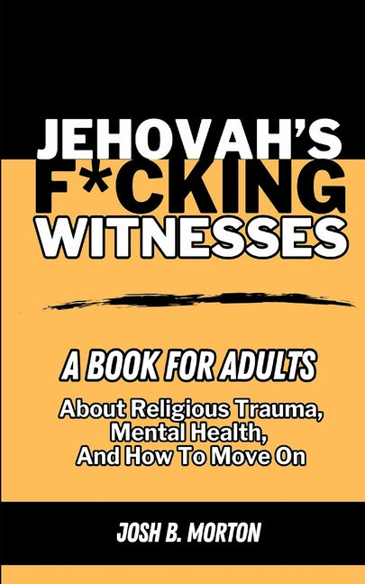 Jehovah's F*cking Witnesses: A Book For Adults About Religious Trauma, Mental Health, and How to Move On - Paperback