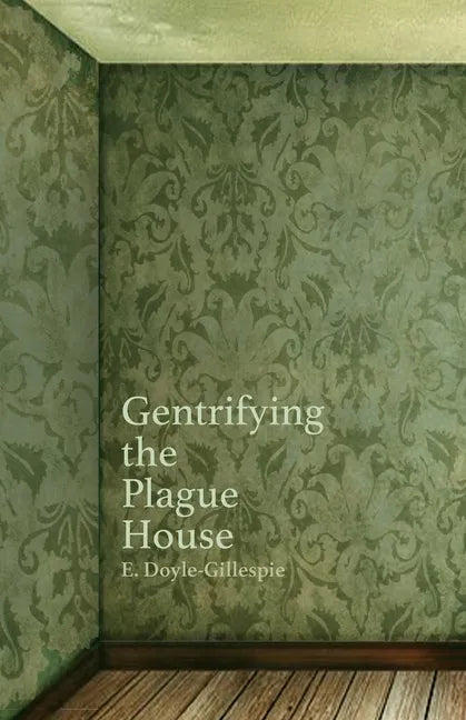 Gentrifying the Plague House - Paperback