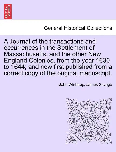 A Journal of the transactions and occurrences in the Settlement of Massachusetts, and the other New England Colonies, from the year 1630 to 1644; and - Paperback