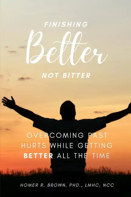 Finishing Better Not Bitter: Overcoming Past Hurts While Getting Better All the Time - Paperback