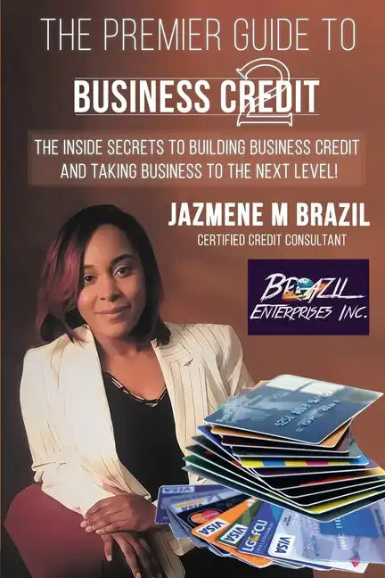 The Premier Guide to Business Credit: The Inside Secrets to Building Business Credit and Taking Business to the Next Level! - Paperback
