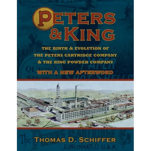 Peters & King: The Birth & Evolution of the Peters Cartridge Company & the King Powder Company (With a New Afterword by the Author) - Paperback