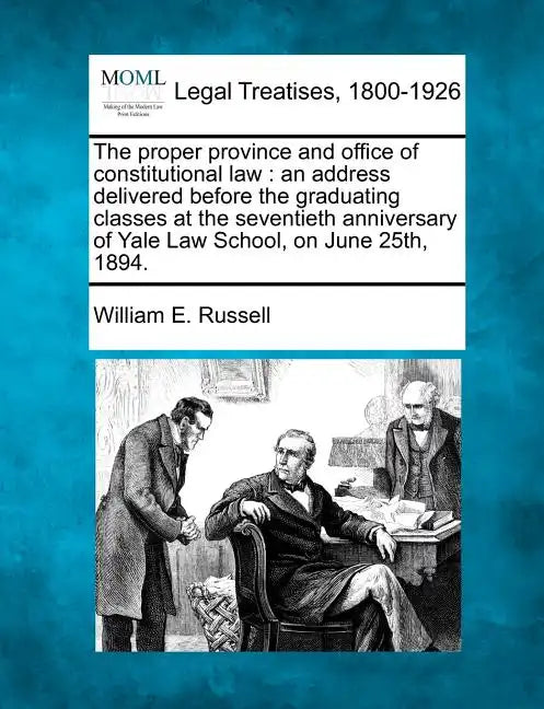 The Proper Province and Office of Constitutional Law: An Address Delivered Before the Graduating Classes at the Seventieth Anniversary of Yale Law Sch - Paperback