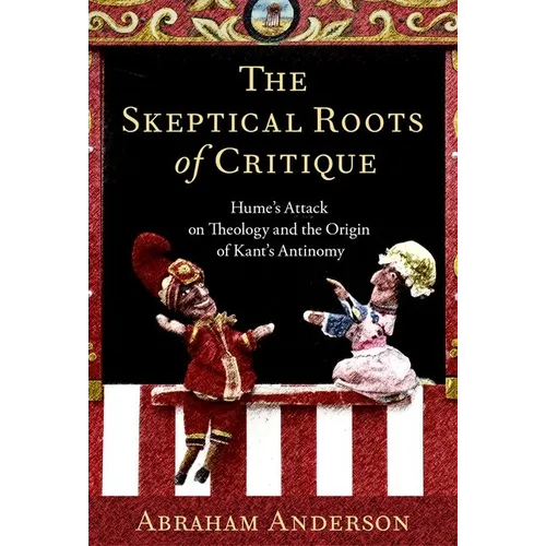 The Skeptical Roots of Critique: Hume's Attack on Theology and the Origin of Kant's Antinomy - Hardcover