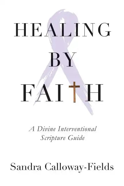 Healing By Faith: A Divine Interventional Scripture Guide - Paperback