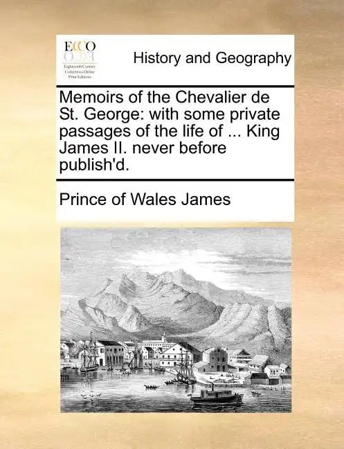 Memoirs of the Chevalier de St. George: With Some Private Passages of the Life of ... King James II. Never Before Publish'd. - Paperback
