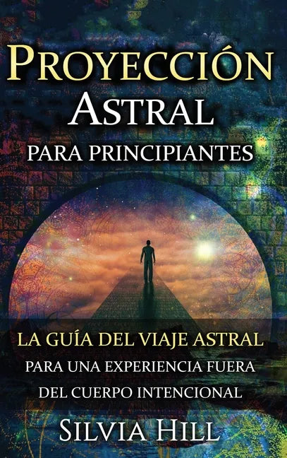Proyección astral para principiantes: La guía del viaje astral para una experiencia fuera del cuerpo intencional - Hardcover