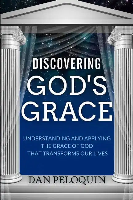 Discovering God's Grace: Understanding and Applying the Grace of God that Transforms Our Lives - Paperback