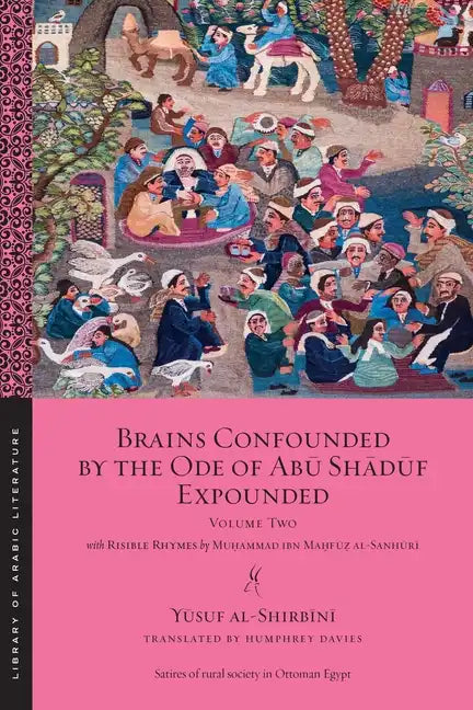Brains Confounded by the Ode of Abū Shādūf Expounded, with Risible Rhymes: Volume Two - Paperback