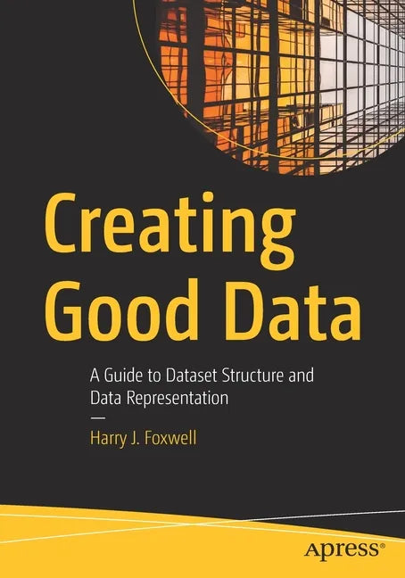 Creating Good Data: A Guide to Dataset Structure and Data Representation - Paperback