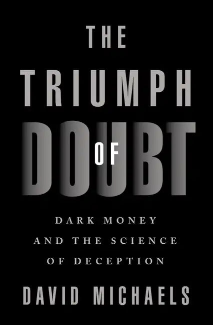 The Triumph of Doubt: Dark Money and the Science of Deception - Hardcover