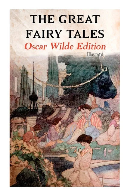 The Great Fairy Tales - Oscar Wilde Edition (Illustrated): The Happy Prince, The Nightingale and the Rose, The Devoted Friend, The Selfish Giant, The - Paperback