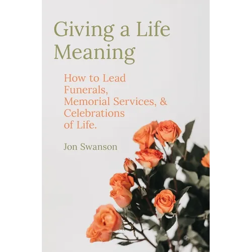 Giving a Life Meaning: How to Lead Funerals, Memorial Services, and Celebrations of Life - Paperback