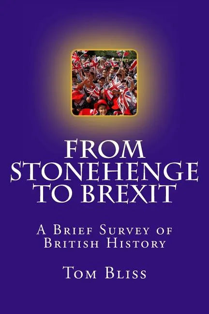 From Stonehenge To Brexit: A Brief Survey of British History - Paperback
