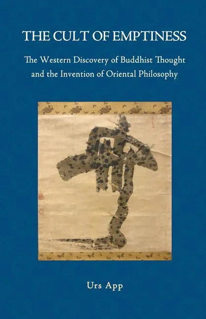 The Cult of Emptiness. the Western Discovery of Buddhist Thought and the Invention of Oriental Philosophy - Paperback
