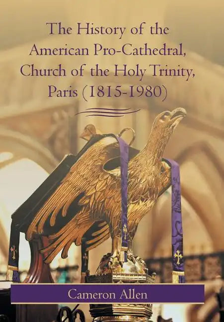 The History of the American Pro-Cathedral of the Holy Trinity, Paris (1815-1980) - Hardcover
