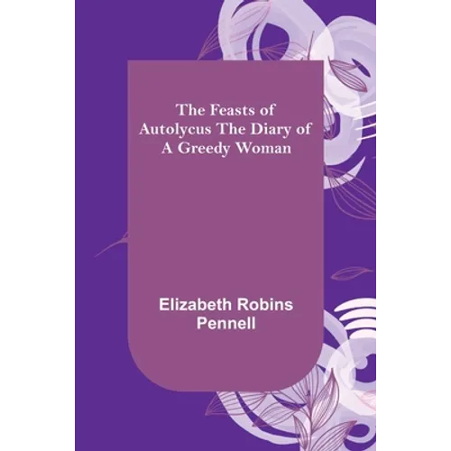 The Feasts of Autolycus The Diary of a Greedy Woman - Paperback