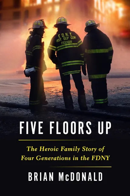 Five Floors Up: The Heroic Family Story of Four Generations in the Fdny - Hardcover