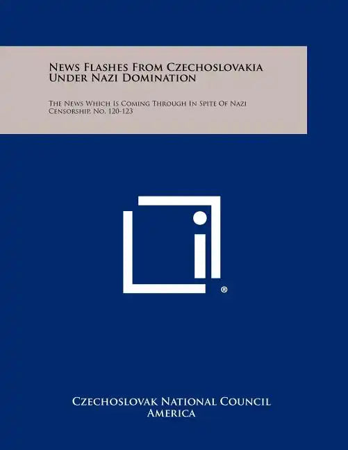 News Flashes from Czechoslovakia Under Nazi Domination: The News Which Is Coming Through in Spite of Nazi Censorship, No. 120-123 - Paperback