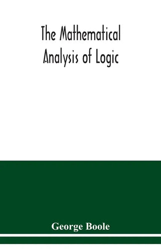 The mathematical analysis of logic: being an essay towards a calculus of deductive reasoning - Paperback