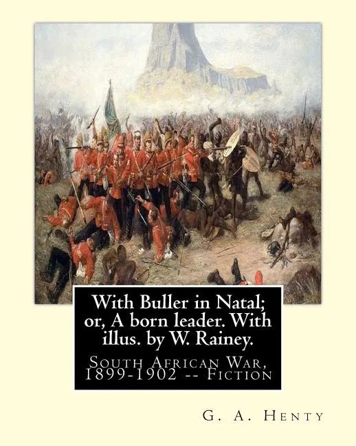 With Buller in Natal; or, A born leader. With illus. by W. Rainey. By: G. A.Henty: Rainey, W. (William), 1852-1936 ill: With Kitchener in the Soudan; - Paperback