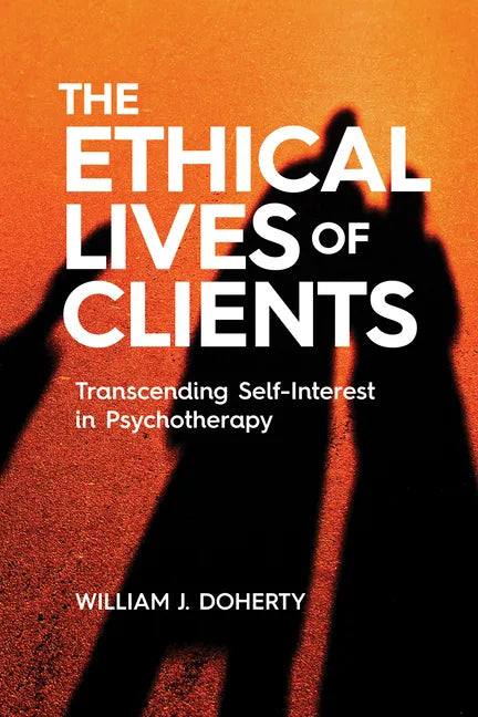 The Ethical Lives of Clients: Transcending Self-Interest in Psychotherapy - Paperback