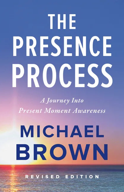 The Presence Process: A Journey Into Present Moment Awareness - Paperback