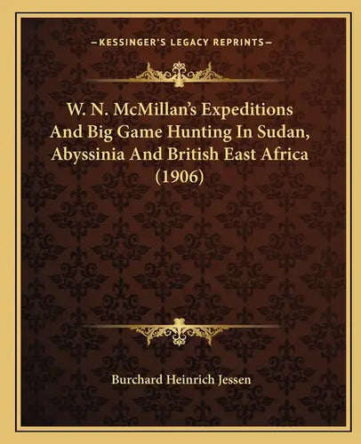 W. N. McMillan's Expeditions And Big Game Hunting In Sudan, Abyssinia And British East Africa (1906) - Paperback