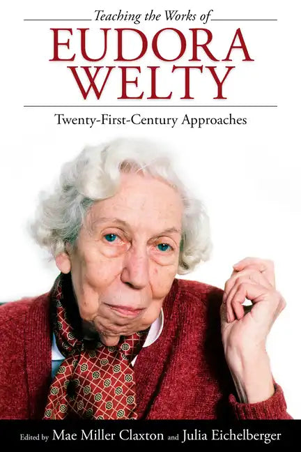 Teaching the Works of Eudora Welty: Twenty-First-Century Approaches - Paperback