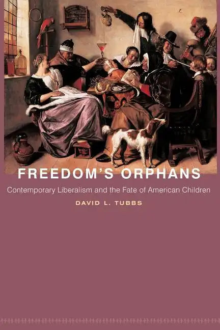 Freedom's Orphans: Contemporary Liberalism and the Fate of American Children - Paperback