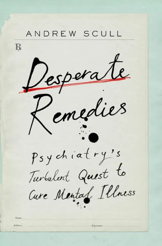 Desperate Remedies: Psychiatry's Turbulent Quest to Cure Mental Illness - Hardcover