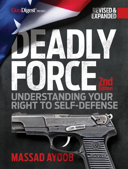 Deadly Force: Understanding Your Right to Self-Defense, 2nd Edition - Paperback