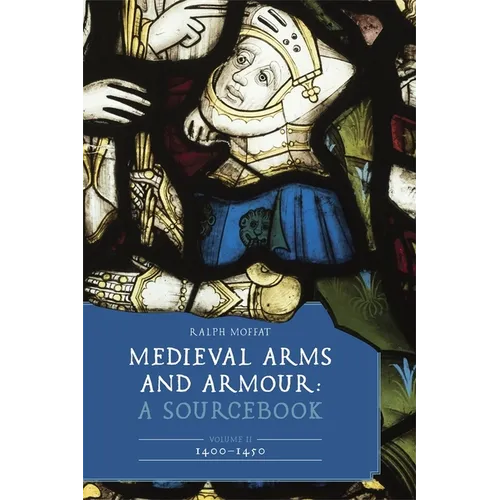 Medieval Arms and Armour: A Sourcebook. Volume II: 1400-1450 - Hardcover