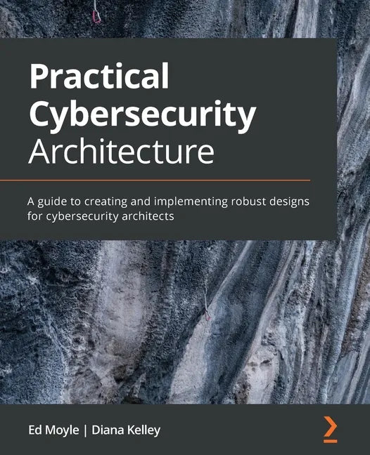 Practical Cybersecurity Architecture: A guide to creating and implementing robust designs for cybersecurity architects - Paperback