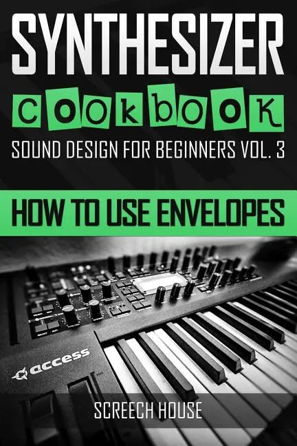 Synthesizer Cookbook: How to Use Envelopes - Paperback