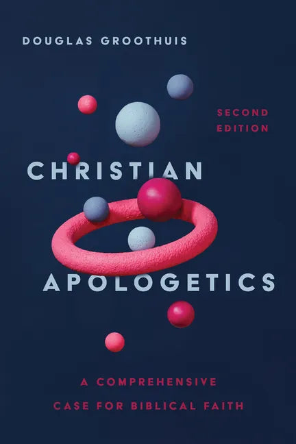 Christian Apologetics: A Comprehensive Case for Biblical Faith - Hardcover
