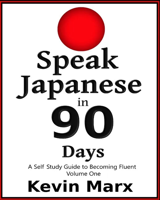 Speak Japanese in 90 Days: A Self Study Guide to Becoming Fluent - Paperback