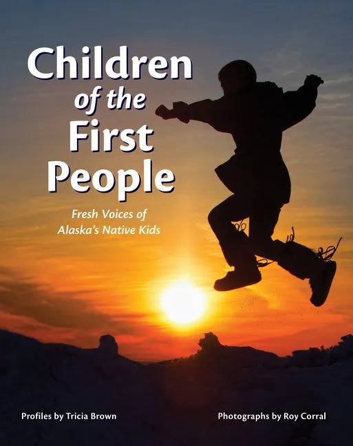 Children of the First People: Fresh Voices of Alaska's Native Kids - Hardcover