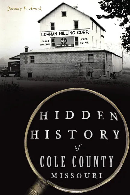Hidden History of Cole County, Missouri - Paperback