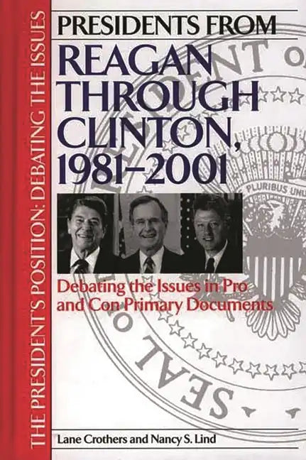 Presidents from Reagan through Clinton, 1981-2001: Debating the Issues in Pro and Con Primary Documents - Hardcover