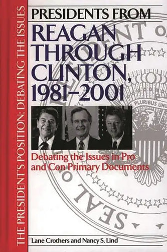Presidents from Reagan through Clinton, 1981-2001: Debating the Issues in Pro and Con Primary Documents - Hardcover