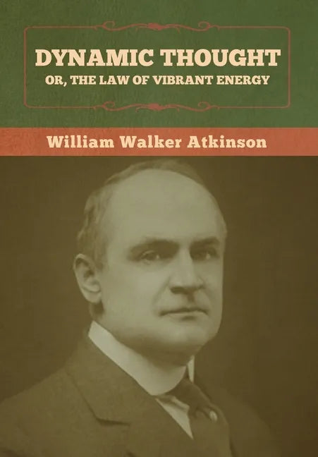 Dynamic Thought; Or, The Law of Vibrant Energy - Hardcover