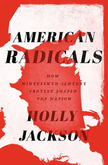 American Radicals: How Nineteenth-Century Protest Shaped the Nation - Hardcover