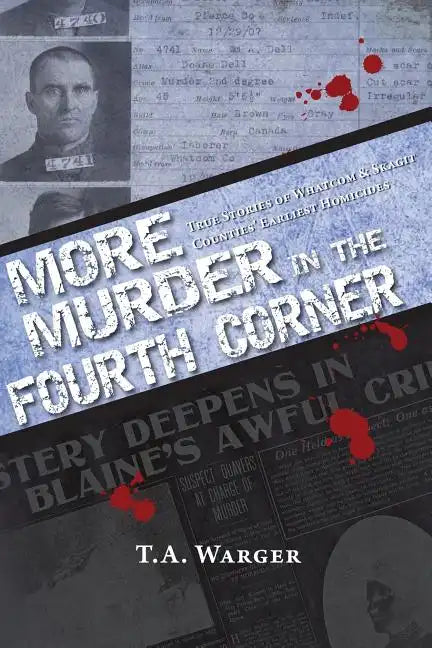 More Murder in the Fourth Corner: True Stories of Whatcom & Skagit Counties' Earliest Homicides - Paperback