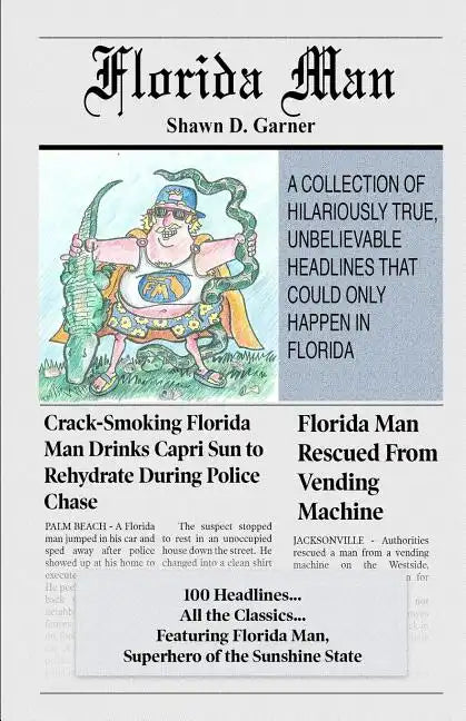 Florida Man: A Collection of Hilariously True, Unbelievable Headlines That Could Only Happen In Florida - Paperback