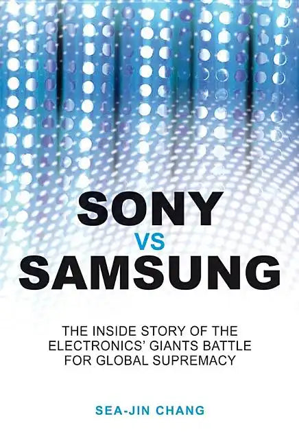 Sony Vs Samsung: The Inside Story of the Electronics Giants' Battle for Global Supremacy - Paperback