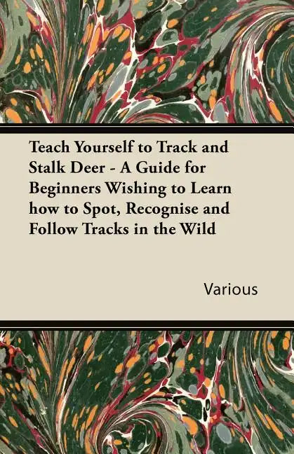 Teach Yourself to Track and Stalk Deer - A Guide for Beginners Wishing to Learn How to Spot, Recognise and Follow Tracks in the Wild - Paperback