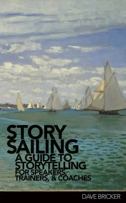 StorySailing(R): A Guide to Storytelling for Speakers, Trainers, and Coaches - Paperback